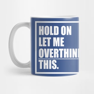 Hold On Let Me Overthink This Design Mug